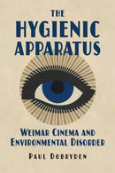 The Hygienic Apparatus : Weimar Cinema and Environmental Disorder-9780810144972