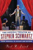 The Musical Theater of Stephen Schwartz : From Godspell to Wicked and Beyond-9780810891913