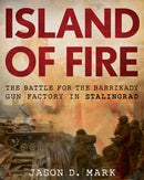 Island of Fire : The Battle for the Barrikady Gun Factory in Stalingrad-9780811719919