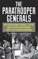The Paratrooper Generals : Matthew Ridgway, Maxwell Taylor, and the American Airborne from D-Day through Normandy-9780811738552