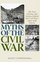 Myths of the Civil War : The Fact, Fiction, and Science behind the Civil War's Most-Told Stories-9780811739979