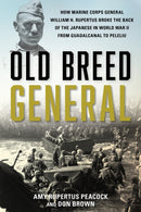Old Breed General : How Marine Corps General William H. Rupertus Broke the Back of the Japanese in World War II from Guadalcanal to Peleliu-9780811770347