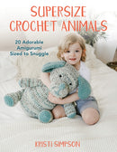 Supersize Crochet Animals : 20 Adorable Amigurumi Sized to Snuggle-9780811771009