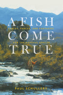 A Fish Come True : Fables, Farces, and Fantasies for the Hopeful Angler-9780811771252