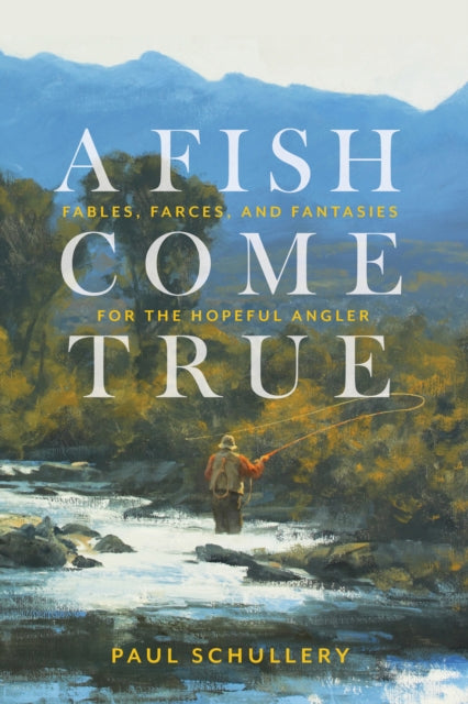 A Fish Come True : Fables, Farces, and Fantasies for the Hopeful Angler-9780811771252