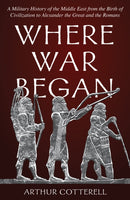 Where War Began : A Military History of the Middle East from the Birth of Civilization to Alexander the Great and the Romans-9780811771450
