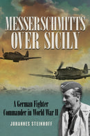 Messerschmitts Over Sicily : A German Fighter Commander in World War II-9780811772280