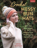 Crochet Messy Bun Hats : 12 Quick and Easy Designs for Looking Good While Keeping out the Cold-9780811774697