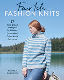 Fair Isle Fashion Knits : 17 Top-Down Designs in Allover Stranded Colorwork Patterns-9780811774895