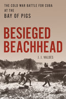 Besieged Beachhead : The Cold War Battle for Cuba at the Bay of Pigs-9780811776790