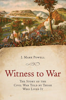 Witness to War : The Story of the Civil War Told By Those Who Lived It-9780811777698