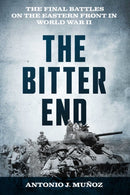 The Bitter End : The Final Battles on the Eastern Front in World War II-9780811777711