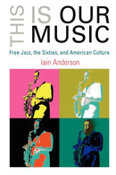 This Is Our Music : Free Jazz, the Sixties, and American Culture-9780812220032
