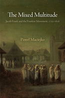 The Mixed Multitude : Jacob Frank and the Frankist Movement, 1755-1816-9780812223439