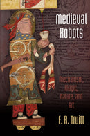 Medieval Robots : Mechanism, Magic, Nature, and Art-9780812223576