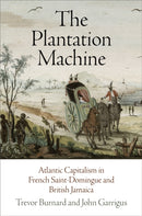 The Plantation Machine : Atlantic Capitalism in French Saint-Domingue and British Jamaica-9780812224238