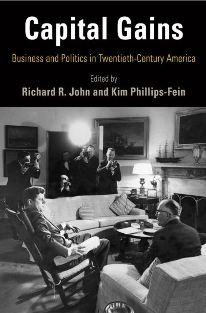 Capital Gains : Business and Politics in Twentieth-Century America-9780812224481