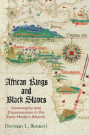 African Kings and Black Slaves : Sovereignty and Dispossession in the Early Modern Atlantic-9780812224627