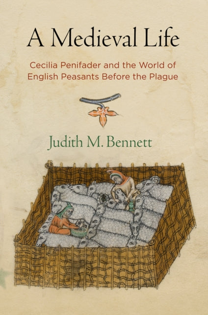 A Medieval Life : Cecilia Penifader and the World of English Peasants Before the Plague-9780812224696