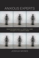 Anxious Experts : Disaster Response and Spiritual Care from 9/11 to the Climate Crisis-9780812225136