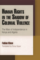 Human Rights in the Shadow of Colonial Violence : The Wars of Independence in Kenya and Algeria-9780812244953