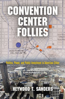 Convention Center Follies : Politics, Power, and Public Investment in American Cities-9780812245776