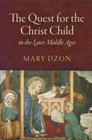 The Quest for the Christ Child in the Later Middle Ages-9780812248845