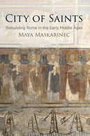 City of Saints : Rebuilding Rome in the Early Middle Ages-9780812250084