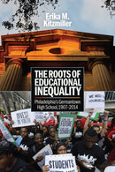 The Roots of Educational Inequality : Philadelphia's Germantown High School, 1907-2014-9780812253566