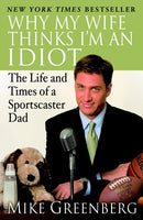 Why My Wife Thinks I'm an Idiot : The Life and Times of a Sportscaster Dad-9780812974805