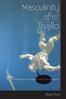Masculinity After Trujillo : The Politics of Gender in Dominican Literature-9780813054001