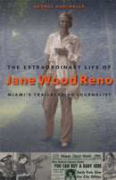 The Extraordinary Life of Jane Wood Reno : Miami's Trailblazing Journalist-9780813066455