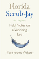 Florida Scrub-Jay : Field Notes on a Vanishing Bird-9780813066721