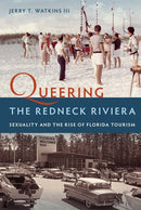 Queering the Redneck Riviera : Sexuality and the Rise of Florida Tourism-9780813068602