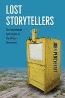 Lost Storytellers : The Information Apocalypse in the Modern Newsroom-9780813068664