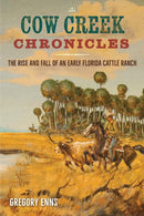 Cow Creek Chronicles : The Rise and Fall of an Early Florida Cattle Ranch-9780813081205