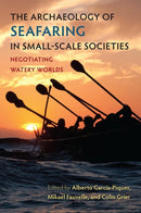 The Archaeology of Seafaring in Small-Scale Societies : Negotiating Watery Worlds-9780813081274