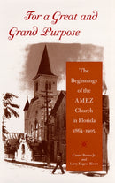 For a Great and Grand Purpose : The Beginnings of the AMEZ Church in Florida, 1864-1905-9780813081403