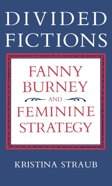 Divided Fictions : Fanny Burney and Feminine Strategy-9780813116334
