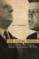 JFK and de Gaulle : How America and France Failed in Vietnam, 1961-1963-9780813177748