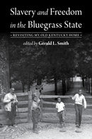 Slavery and Freedom in the Bluegrass State : Revisiting My Old Kentucky Home-9780813196152