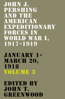 John J. Pershing and the American Expeditionary Forces in World War I, 1917-1919 : January 1-March 20, 1918-9780813196633