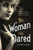 The Woman Who Dared : The Life and Times of Pearl White, Queen of the Serials-9780813196831