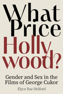 What Price Hollywood? : Gender and Sex in the Films of George Cukor-9780813197029