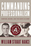 Commanding Professionalism : Simpson, Moore, and the Ninth US Army-9780813198231