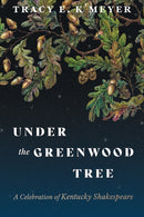 Under the Greenwood Tree : A Celebration of Kentucky Shakespeare-9780813198842