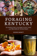 Foraging Kentucky : An Introduction to the Edible Plants, Fungi, and Tree Crops of the Southeast-9780813199061