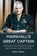Marshall's Great Captain : Lieutenant General Frank M. Andrews and Air Power in the World Wars-9780813199184