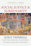 Social Justice and Subsidiarity : Luigi Taparelli and the Origins of Modern Catholic Social Thought-9780813231181