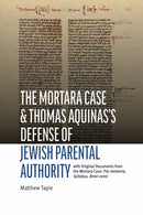 The Mortara Case and St. Thomas Aquinas's Defense of Jewish Parental Authority : With Original Documents from the Mortara Case: Pro-memoria, Syllabus, Brevi Cenni-9780813238746